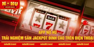 App Nổ Hũ – Trải Nghiệm Săn Jackpot Đỉnh Cao Trên Điện Thoại
