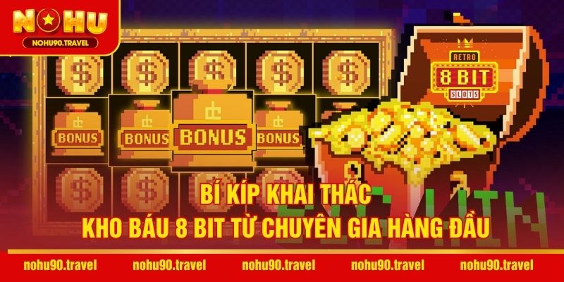Bí kíp khai thác kho báu 8 bit từ chuyên gia hàng đầu