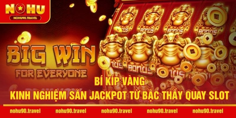 Bí kíp vàng – Kinh nghiệm săn Jackpot từ bậc thầy quay slot