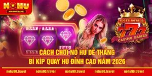 Cách Chơi Nổ Hũ Dễ Thắng – Bí Kíp Quay Hũ Đỉnh Cao Năm 2026