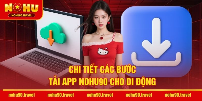 Chi tiết các bước tải app NOHU90 cho di động