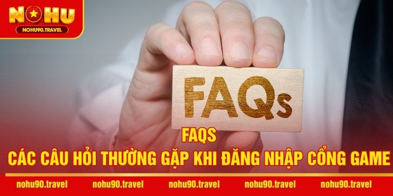 FAQs – Các câu hỏi thường gặp khi đăng nhập cổng game