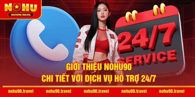 Giới thiệu NOHU90 chi tiết với dịch vụ hỗ trợ 24/7