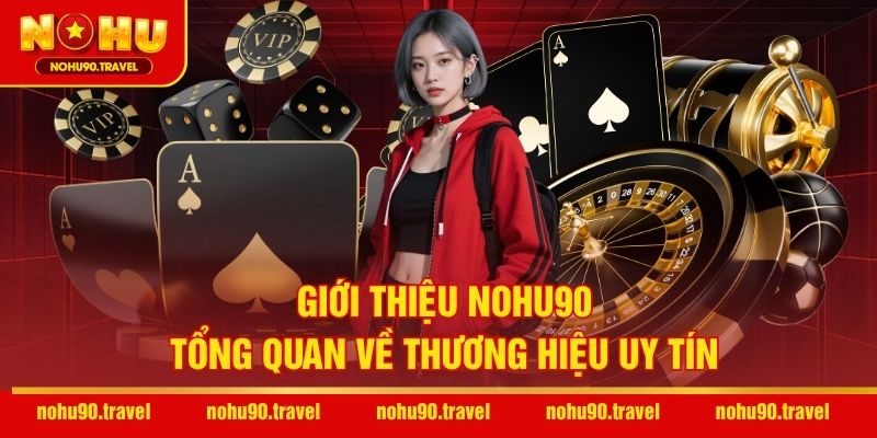 Giới thiệu NOHU90 – Tổng quan về thương hiệu uy tín