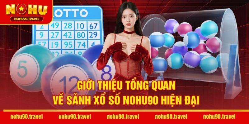 Giới thiệu tổng quan về sảnh xổ số NOHU90 hiện đại
