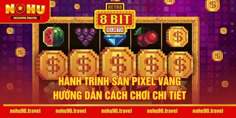 Hành trình săn pixel vàng – Hướng dẫn cách chơi chi tiết