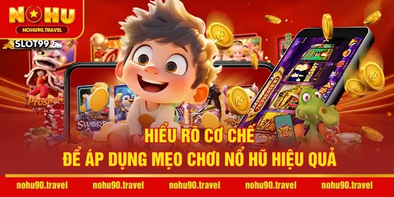 Hiểu rõ cơ chế để áp dụng mẹo chơi nổ hũ hiệu quả