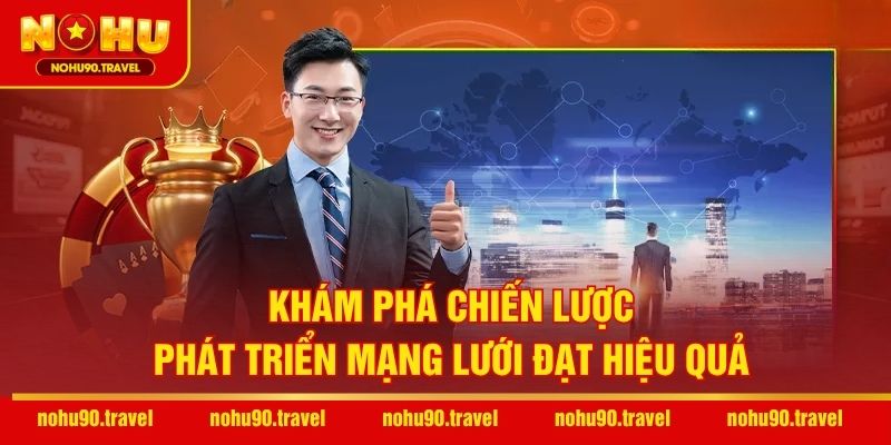 Khám phá chiến lược phát triển mạng lưới đạt hiệu quả
