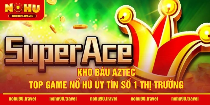 Kho Báu Aztec – Top game nổ hũ uy tín số 1 thị trường