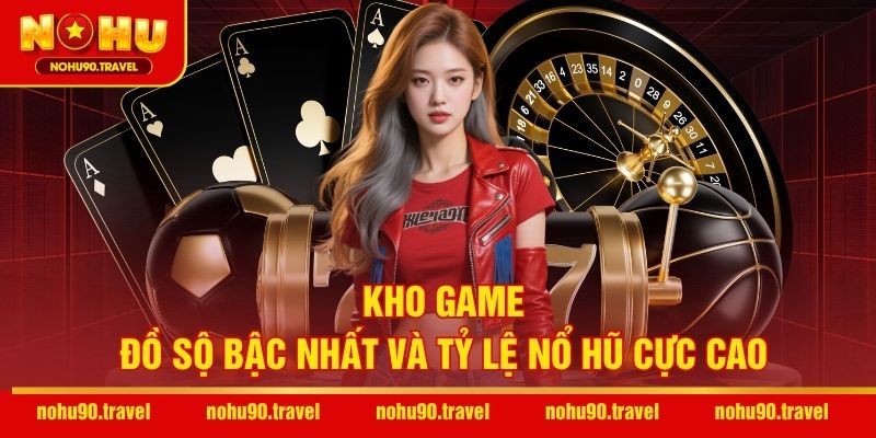 Kho game đồ sộ bậc nhất và tỷ lệ nổ hũ cực cao
