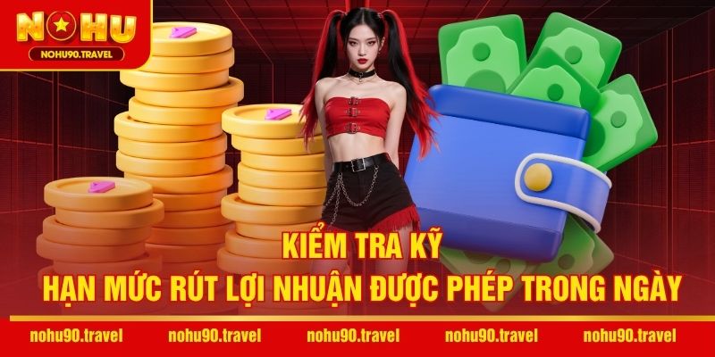 Kiểm tra kỹ hạn mức rút lợi nhuận được phép trong ngày