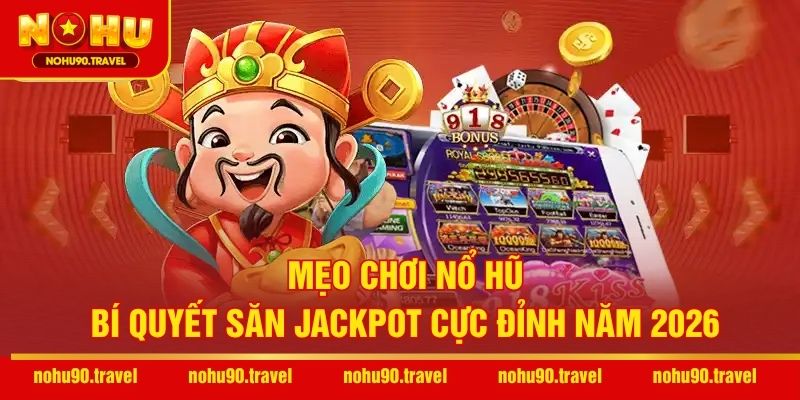 Mẹo Chơi Nổ Hũ – Bí Quyết Săn Jackpot Cực Đỉnh Năm 2026