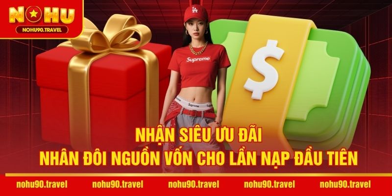 Nhận siêu ưu đãi nhân đôi nguồn vốn cho lần nạp đầu tiên