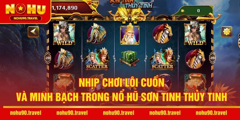 Nhịp chơi lôi cuốn và minh bạch trong Nổ Hũ Sơn Tinh Thủy Tinh