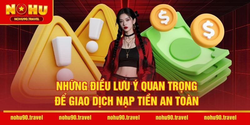 Những điều lưu ý quan trọng để giao dịch nạp tiền an toàn