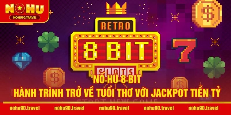 Nổ Hũ 8 Bit – Hành Trình Trở Về Tuổi Thơ Với Jackpot Tiền Tỷ