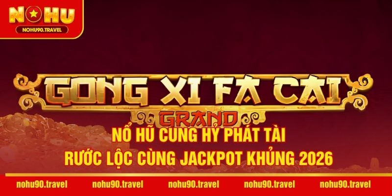 Nổ Hũ Cung Hỷ Phát Tài – Rước Lộc Cùng Jackpot Khủng 2026