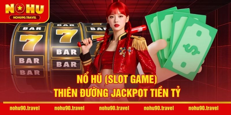 Nổ hũ (Slot game) – Thiên đường Jackpot tiền tỷ