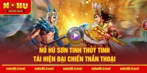 Nổ Hũ Sơn Tinh Thủy Tinh – Tái Hiện Đại Chiến Thần Thoại