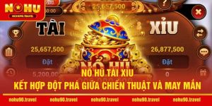 Nổ Hũ Tài Xỉu – Kết Hợp Đột Phá Giữa Chiến Thuật Và May Mắn