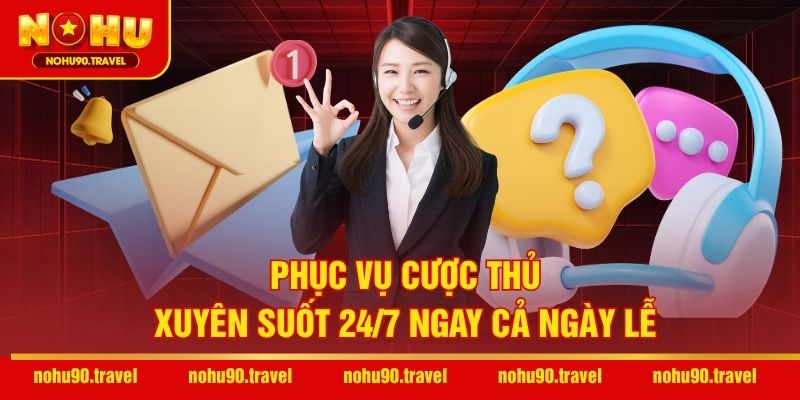 Phục vụ cược thủ xuyên suốt 24/7 ngay cả ngày Lễ