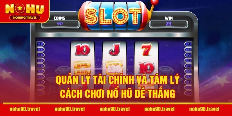 Quản lý tài chính và tâm lý – Cách chơi nổ hũ dễ thắng