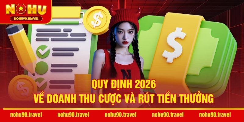 Quy định 2026 về doanh thu cược và rút tiền thưởng