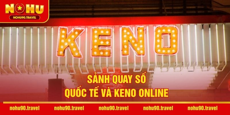 Sảnh quay số quốc tế và Keno online
