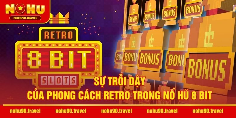 Sự trỗi dậy của phong cách retro trong Nổ Hũ 8 Bit