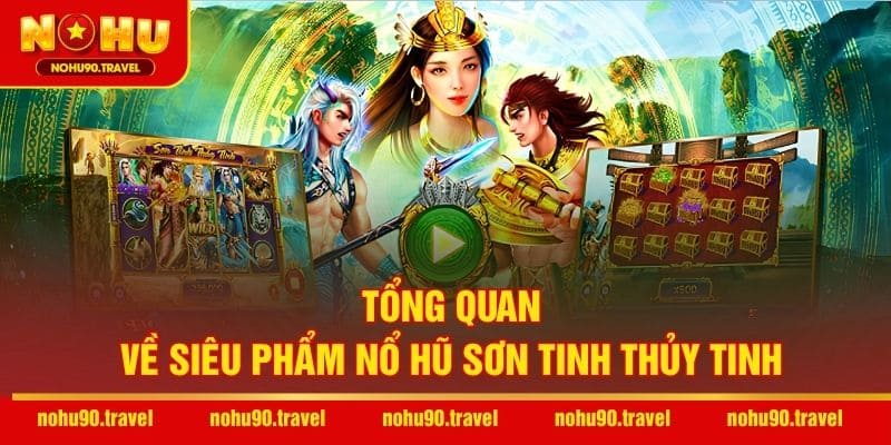 Tổng quan về siêu phẩm Nổ Hũ Sơn Tinh Thủy Tinh