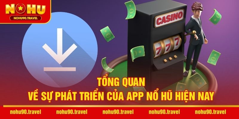 Tổng quan về sự phát triển của app nổ hũ hiện nay