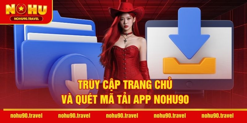 Truy cập trang chủ và quét mã tải app NOHU90